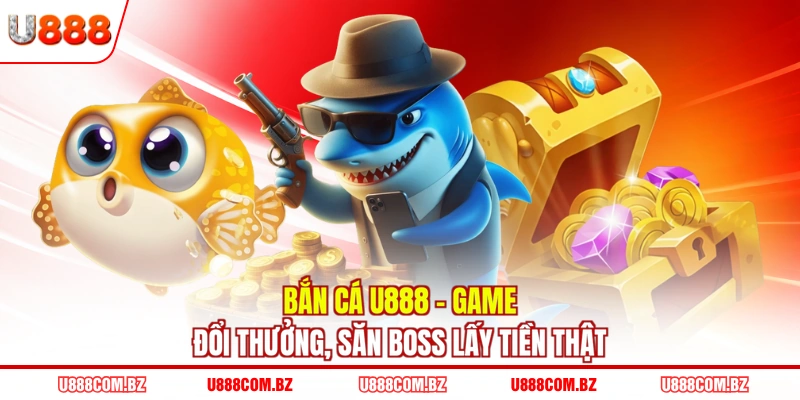Bắn Cá U888 - Game Đổi Thưởng, Săn Boss Lấy Tiền Thật