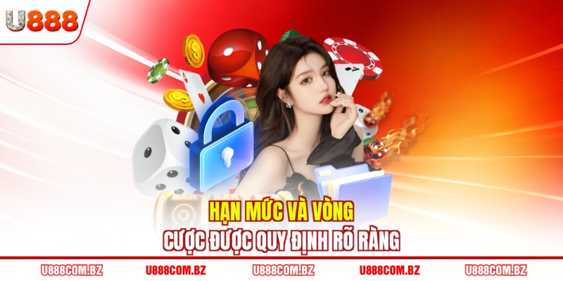 Hạn mức và vòng cược được quy định rõ ràng