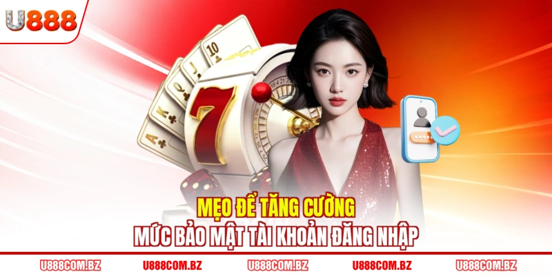 Mẹo để tăng cường mức bảo mật tài khoản đăng nhập