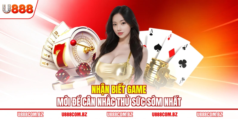 Nhận biết game mới để cân nhắc thử sức sớm nhất