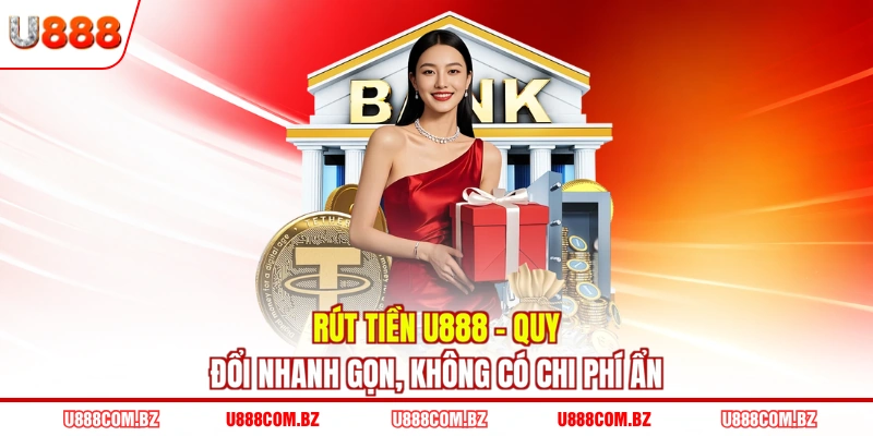 Rút Tiền U888 - Quy Đổi Nhanh Gọn, Không Có Chi Phí Ẩn