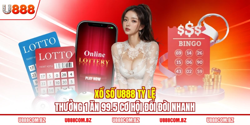 Xổ số U888 tỷ lệ thưởng 1 ăn 99.5 cơ hội đổi đời nhanh